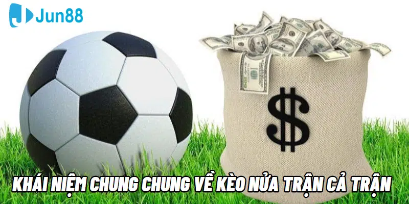 Khái niệm chung chung về kèo nửa trận cả trận là gì?